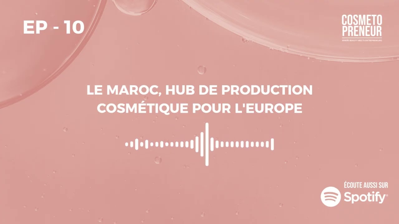 Episode 10 : Le Maroc, Hub de Production Cosmétique pour l'Europe