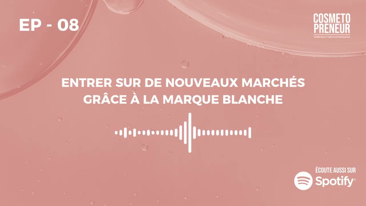EP 08 Cosmetopreneur   Entrer sur de nouveaux marchés grâce à la marque blanche