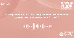 Épisode 6 – Marques Locales vs Marques Internationales : Qui gagne la guerre du naturel