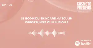 Épisode 4 – Le boom du skincare masculin : opportunité ou illusion ?